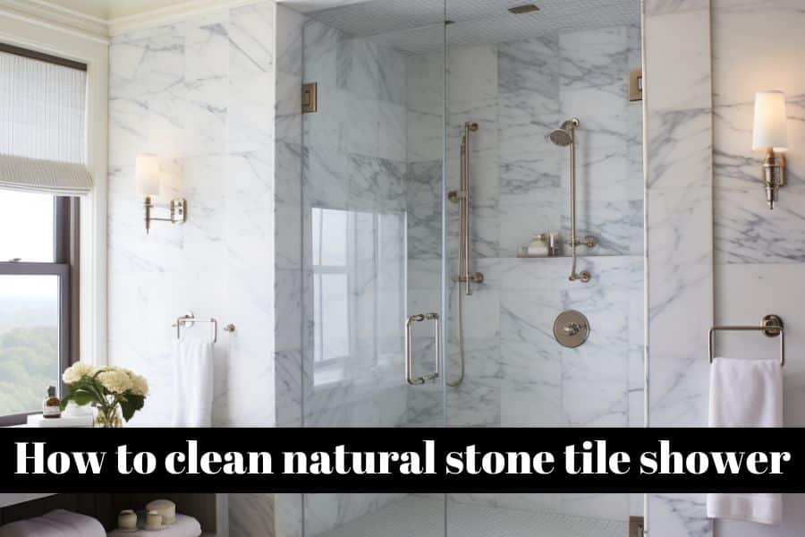 how to clean natural stone tile shower